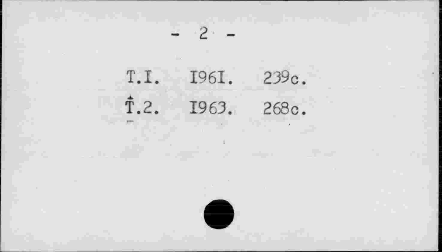 ﻿- 2 -
T. I.	1961.	239c.
T.2.	1963.	268c.